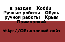  в раздел : Хобби. Ручные работы » Обувь ручной работы . Крым,Приморский